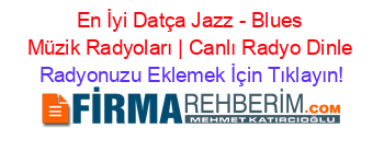 En+İyi+Datça+Jazz+-+Blues+Müzik+Radyoları+|+Canlı+Radyo+Dinle Radyonuzu+Eklemek+İçin+Tıklayın!